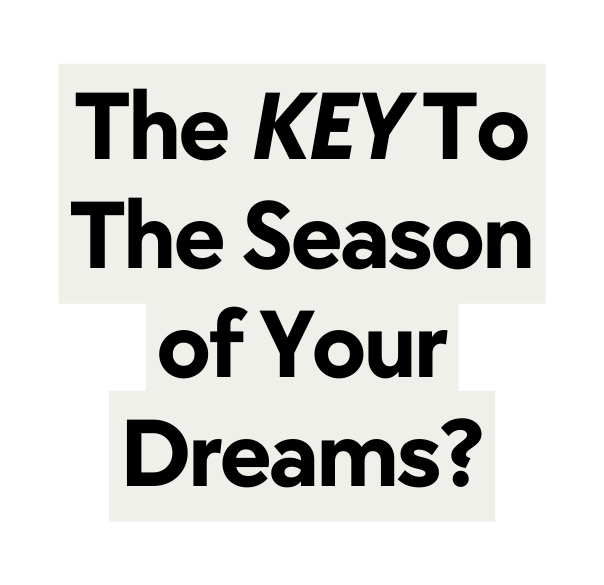 The KEY To The Season of Your Dreams